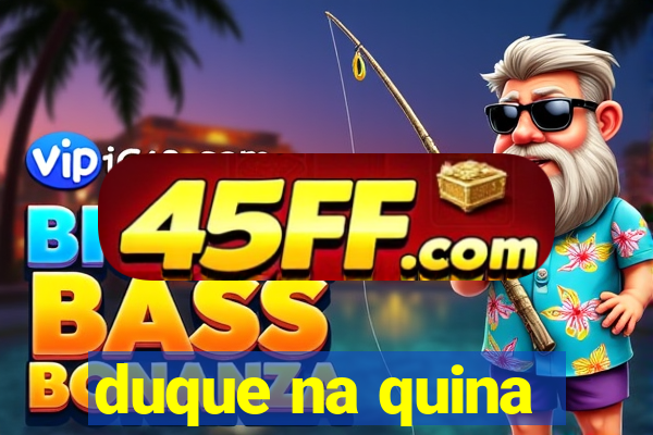 duque na quina